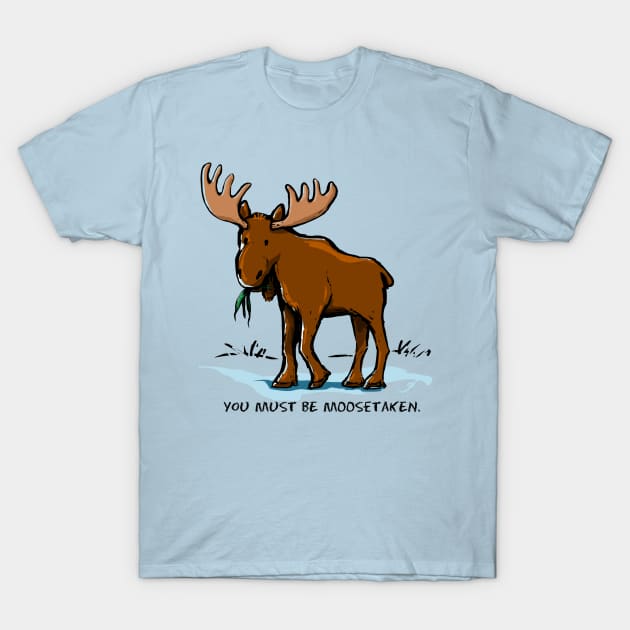 You Must be Moosetaken T-Shirt by ElephantShoe